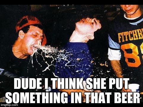 DUDE I THINK SHE PUT SOMETHING IN THAT BEER | made w/ Imgflip meme maker