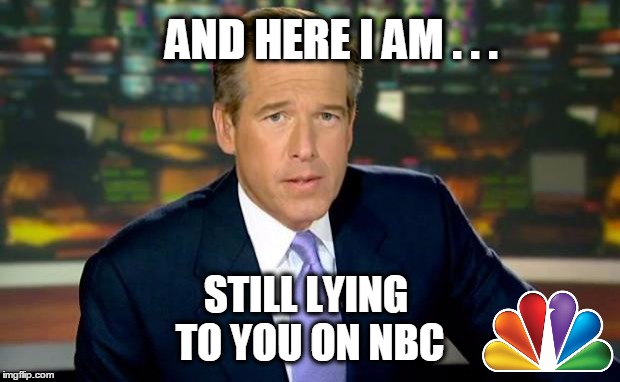 AND HERE I AM . . . STILL LYING TO YOU ON NBC | image tagged in brian williams was there,lying,peter griffin news,aaaaand its gone | made w/ Imgflip meme maker
