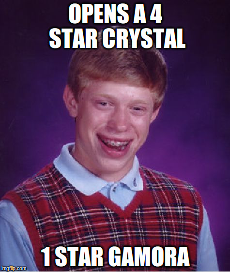 Bad Luck Brian Meme | OPENS A 4 STAR CRYSTAL; 1 STAR GAMORA | image tagged in memes,bad luck brian | made w/ Imgflip meme maker