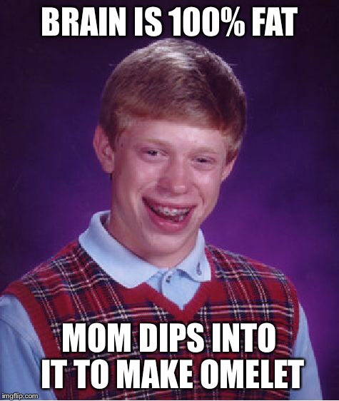 Bad Luck Brian Meme | BRAIN IS 100% FAT MOM DIPS INTO IT TO MAKE OMELET | image tagged in memes,bad luck brian | made w/ Imgflip meme maker