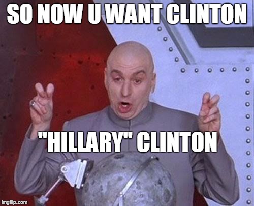 Dr Evil Laser | SO NOW U WANT CLINTON; "HILLARY" CLINTON | image tagged in memes,dr evil laser,obama,hillary clinton 2016,2016 elections | made w/ Imgflip meme maker