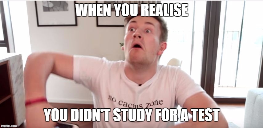 WHEN YOU REALISE; YOU DIDN'T STUDY FOR A TEST | image tagged in test,memes | made w/ Imgflip meme maker