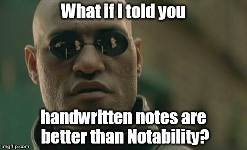 Matrix Morpheus | What if I told you; handwritten notes are better than Notability? | image tagged in memes,matrix morpheus | made w/ Imgflip meme maker