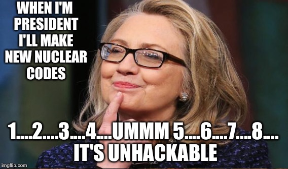 being POTUS will be hard | WHEN I'M PRESIDENT I'LL MAKE NEW NUCLEAR CODES; 1....2....3....4....UMMM 5....6....7....8.... IT'S UNHACKABLE | image tagged in memes | made w/ Imgflip meme maker