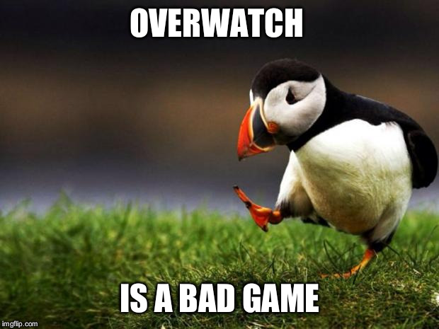 Unpopular Opinion Puffin Meme | OVERWATCH; IS A BAD GAME | image tagged in memes,unpopular opinion puffin | made w/ Imgflip meme maker