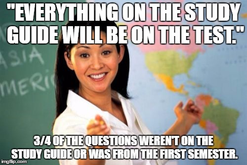 This ACTUALLY happened in my second period this year. | "EVERYTHING ON THE STUDY GUIDE WILL BE ON THE TEST."; 3/4 OF THE QUESTIONS WEREN'T ON THE STUDY GUIDE OR WAS FROM THE FIRST SEMESTER. | image tagged in memes,unhelpful high school teacher | made w/ Imgflip meme maker