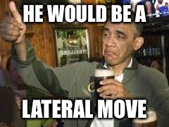 HE WOULD BE A LATERAL MOVE | made w/ Imgflip meme maker