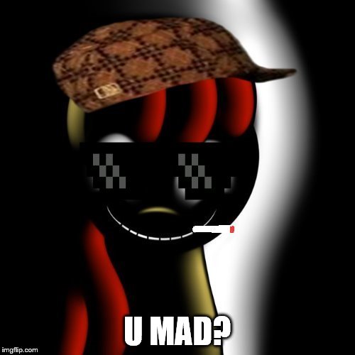 U MAD? | image tagged in deal with it creepybloom | made w/ Imgflip meme maker