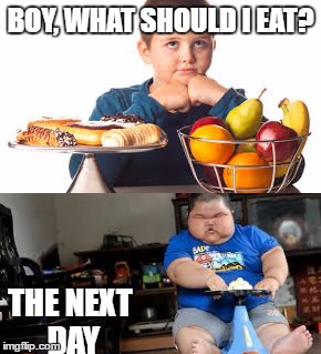 BOY, WHAT SHOULD I EAT? THE NEXT DAY | image tagged in fat kids' | made w/ Imgflip meme maker