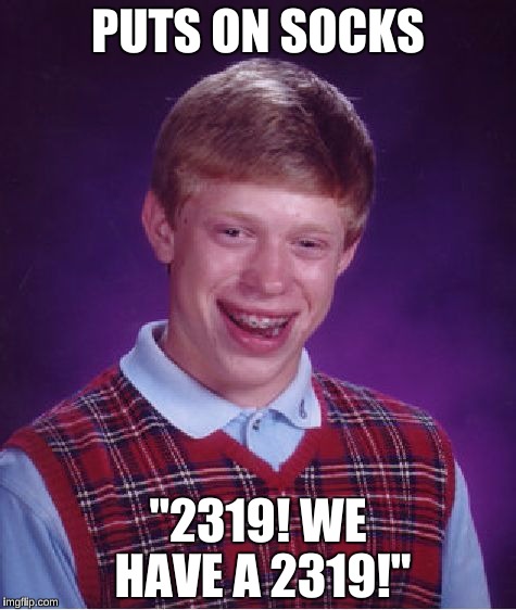Bad Luck Brian Meme | PUTS ON SOCKS; "2319! WE HAVE A 2319!" | image tagged in memes,bad luck brian,monsters inc,disney,funny | made w/ Imgflip meme maker