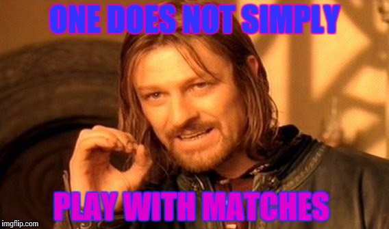 One Does Not Simply Meme | ONE DOES NOT SIMPLY; PLAY WITH MATCHES | image tagged in memes,one does not simply | made w/ Imgflip meme maker