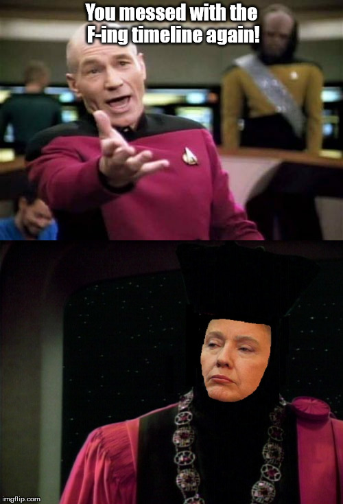 Qlumpery | You messed with the F-ing timeline again! | image tagged in picard wtf | made w/ Imgflip meme maker