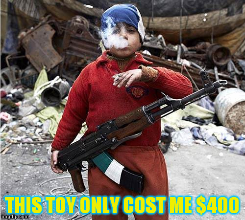 Child Soldier | THIS TOY ONLY COST ME $400 | image tagged in child soldier | made w/ Imgflip meme maker
