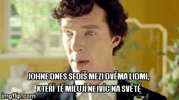 JOHNE DNES SEDÍŠ MEZI DVĚMA LIDMI, KTEŘÍ TĚ MILUJÍ NEJVÍC NA SVĚTĚ | image tagged in gifs | made w/ Imgflip video-to-gif maker