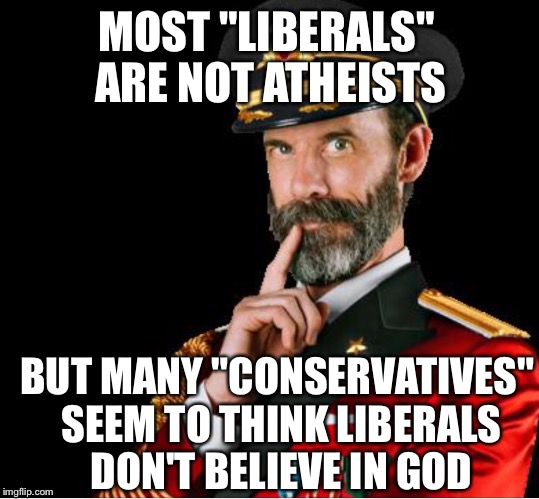 OBVIOUSLY A GOOD SUGGESTION | MOST "LIBERALS" ARE NOT ATHEISTS BUT MANY "CONSERVATIVES" SEEM TO THINK LIBERALS DON'T BELIEVE IN GOD | image tagged in obviously a good suggestion | made w/ Imgflip meme maker