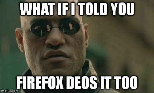 Matrix Morpheus Meme | WHAT IF I TOLD YOU FIREFOX DEOS IT TOO | image tagged in memes,matrix morpheus | made w/ Imgflip meme maker