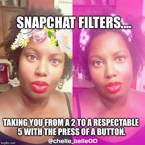 SNAPCHAT FILTERS.... TAKING YOU FROM A 2 TO A RESPECTABLE 5 WITH THE PRESS OF A BUTTON. | image tagged in snapchat,filters,snapchat filters,but thats none of my business,joke,jokes | made w/ Imgflip meme maker