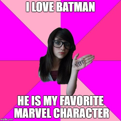 Idiot Nerd Girl | I LOVE BATMAN; HE IS MY FAVORITE MARVEL CHARACTER | image tagged in memes,idiot nerd girl | made w/ Imgflip meme maker