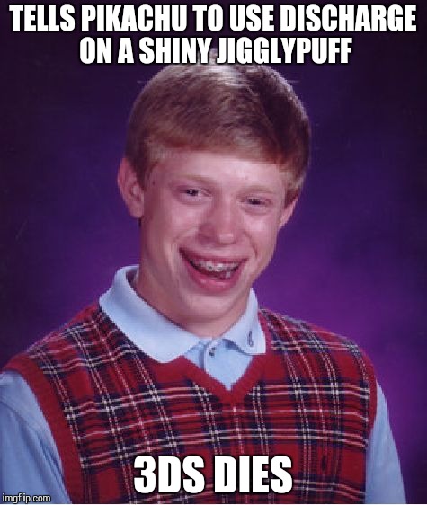 Bad Luck Brian | TELLS PIKACHU TO USE DISCHARGE ON A SHINY JIGGLYPUFF; 3DS DIES | image tagged in memes,bad luck brian,pokemon,pikachu,jigglypuff,funny | made w/ Imgflip meme maker