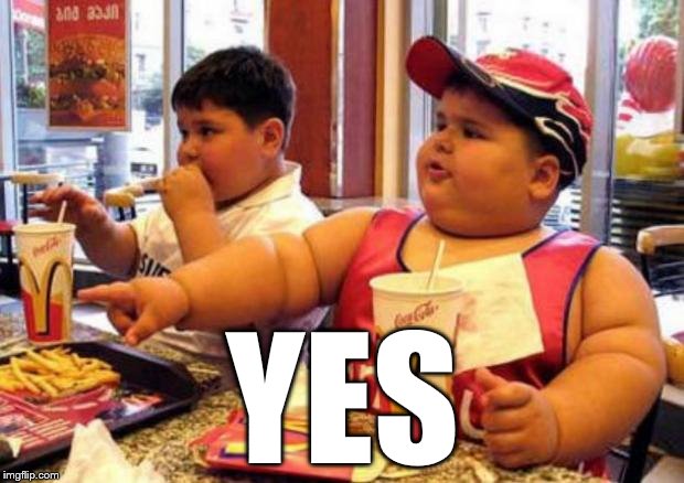Fat McDonald's Kid | YES | image tagged in fat mcdonald's kid | made w/ Imgflip meme maker