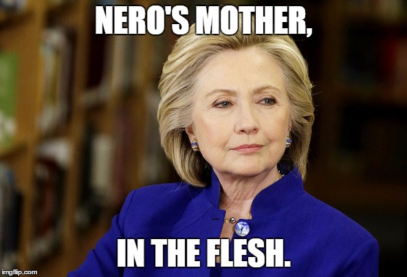 America, stay alert. | NERO'S MOTHER, IN THE FLESH. | image tagged in hillary clinton,political meme,pant suit | made w/ Imgflip meme maker