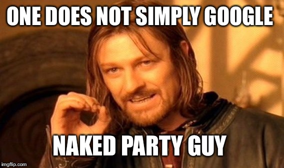 One Does Not Simply Meme | ONE DOES NOT SIMPLY GOOGLE NAKED PARTY GUY | image tagged in memes,one does not simply | made w/ Imgflip meme maker