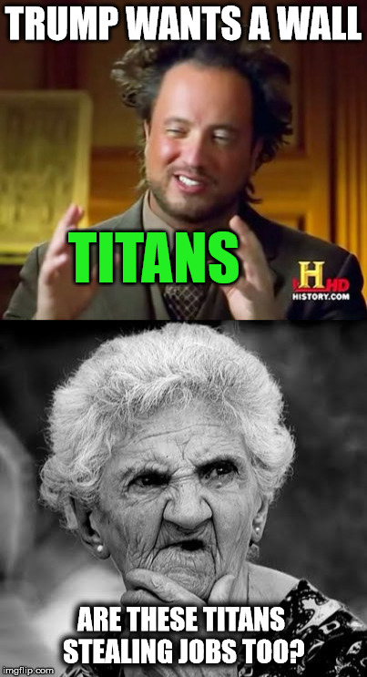 TRUMP WANTS A WALL TITANS ARE THESE TITANS STEALING JOBS TOO? | made w/ Imgflip meme maker