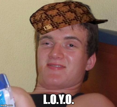 10 Guy | L.O.Y.O. | image tagged in memes,10 guy,scumbag | made w/ Imgflip meme maker
