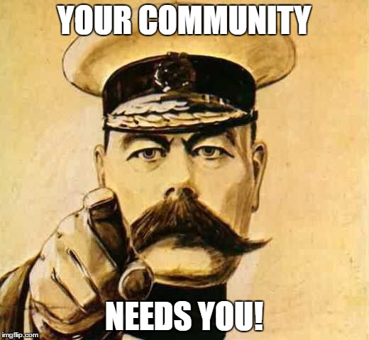Your Country Needs YOU | YOUR COMMUNITY; NEEDS YOU! | image tagged in your country needs you | made w/ Imgflip meme maker