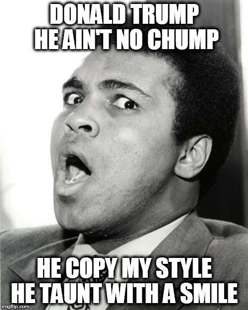 DONALD TRUMP HE AIN'T NO CHUMP; HE COPY MY STYLE HE TAUNT WITH A SMILE | image tagged in muhammad ali oh hell no | made w/ Imgflip meme maker