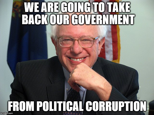 Bernie Sanders | WE ARE GOING TO TAKE BACK OUR GOVERNMENT; FROM POLITICAL CORRUPTION | image tagged in bernie sanders | made w/ Imgflip meme maker