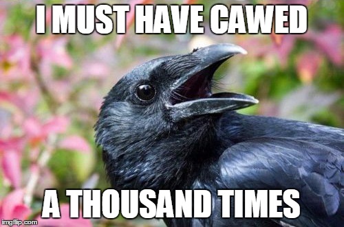 I MUST HAVE CAWED A THOUSAND TIMES | made w/ Imgflip meme maker