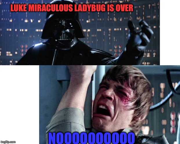 Star Wars I'm upset Luke face??? | LUKE MIRACULOUS LADYBUG IS OVER; NOOOOOOOOOO | image tagged in star wars | made w/ Imgflip meme maker