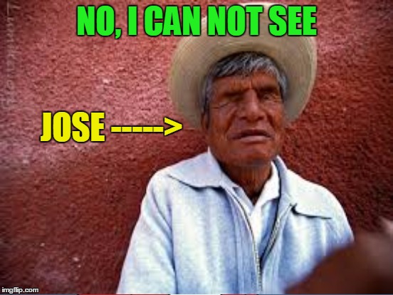 NO, I CAN NOT SEE JOSE -----> | made w/ Imgflip meme maker