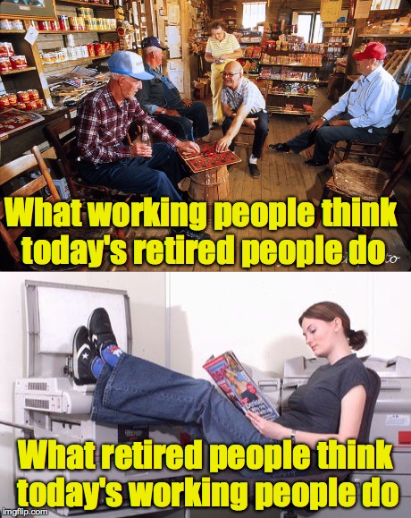 Misconceptions, Misconceptions Everywhere | What working people think today's retired people do; What retired people think today's working people do | image tagged in retired,working | made w/ Imgflip meme maker