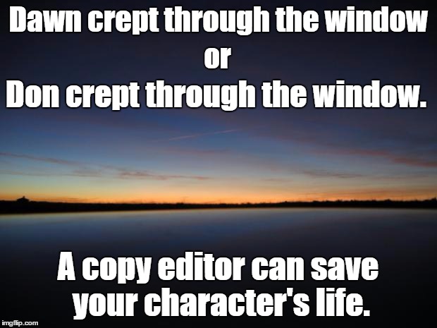 Dawn Of The Editors | Dawn crept through the window; or; Don crept through the window. A copy editor can save your character's life. | image tagged in crackadawn,editor,spelling | made w/ Imgflip meme maker