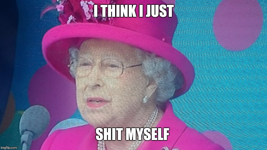 happy 90th! | I THINK I JUST; SHIT MYSELF | image tagged in the queen | made w/ Imgflip meme maker