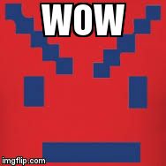 WOW | image tagged in err | made w/ Imgflip meme maker