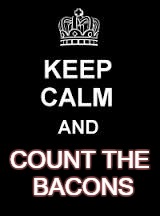 Keep Calm and Count the Bacons | COUNT THE BACONS | image tagged in keep calm,count the bacons,tim foust,life advice | made w/ Imgflip meme maker