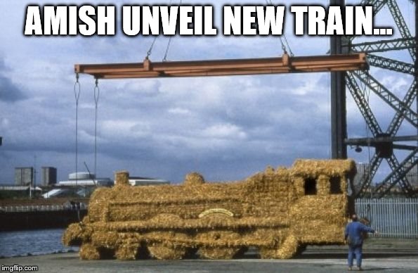 They have a spaceship hidden in a barn... | AMISH UNVEIL NEW TRAIN... | image tagged in memes,amish,trains,technology | made w/ Imgflip meme maker