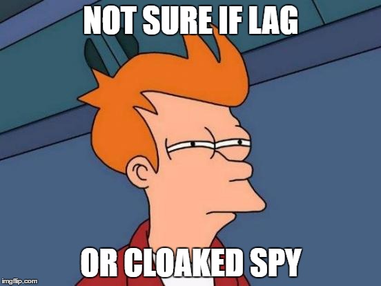 Futurama Fry Meme | NOT SURE IF LAG; OR CLOAKED SPY | image tagged in memes,futurama fry | made w/ Imgflip meme maker