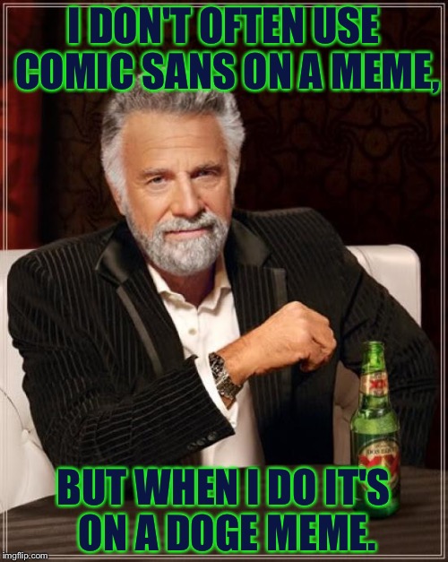 The Most Interesting Man In The World | I DON'T OFTEN USE COMIC SANS ON A MEME, BUT WHEN I DO IT'S ON A DOGE MEME. | image tagged in memes,the most interesting man in the world | made w/ Imgflip meme maker