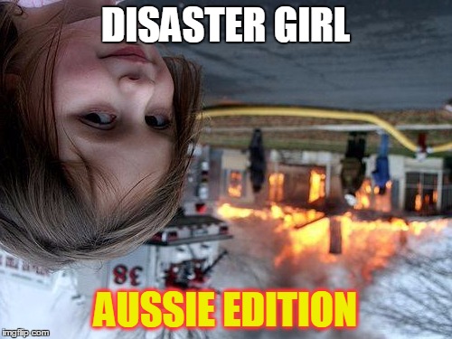 Disaster Girl Meme | DISASTER GIRL AUSSIE EDITION | image tagged in memes,disaster girl | made w/ Imgflip meme maker