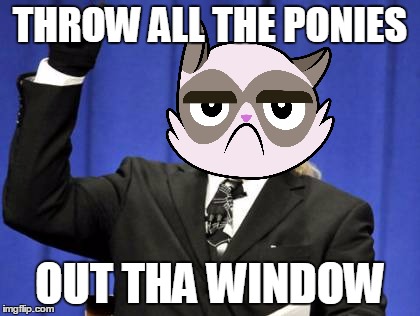 Too Damn High Meme | THROW ALL THE PONIES OUT THA WINDOW | image tagged in memes,too damn high | made w/ Imgflip meme maker