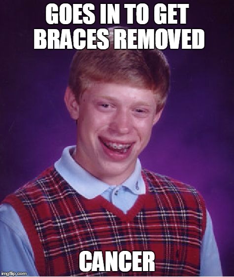 Bad Luck Brian Meme | GOES IN TO GET BRACES REMOVED; CANCER | image tagged in memes,bad luck brian | made w/ Imgflip meme maker