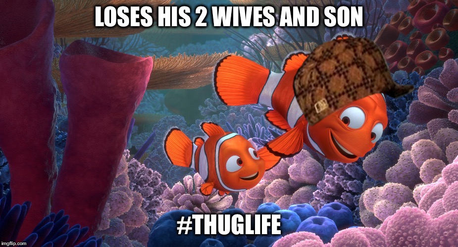 Marlin | LOSES HIS 2 WIVES AND SON; #THUGLIFE | image tagged in memes,finding nemo | made w/ Imgflip meme maker