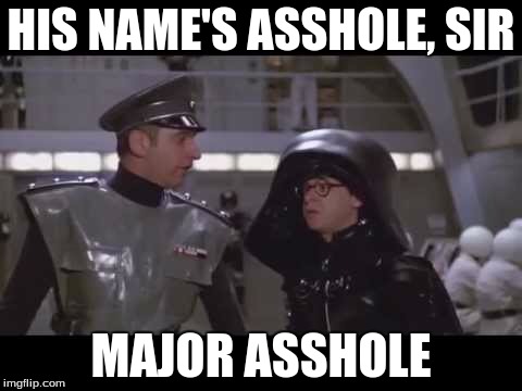 assholes | HIS NAME'S ASSHOLE, SIR MAJOR ASSHOLE | image tagged in assholes | made w/ Imgflip meme maker