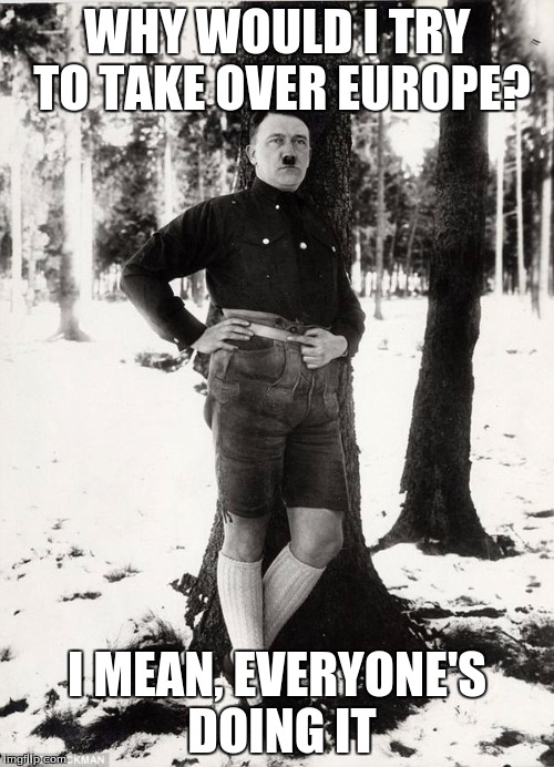 Adolf Hipster | WHY WOULD I TRY TO TAKE OVER EUROPE? I MEAN, EVERYONE'S DOING IT | image tagged in adolf hipster,hipster | made w/ Imgflip meme maker