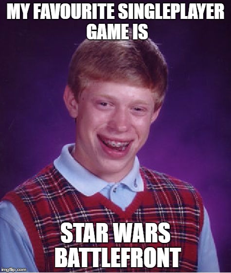 Bad Luck Brian Meme | MY FAVOURITE SINGLEPLAYER GAME IS; STAR WARS BATTLEFRONT | image tagged in memes,bad luck brian | made w/ Imgflip meme maker