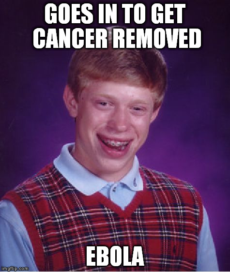 Bad Luck Brian Meme | GOES IN TO GET CANCER REMOVED EBOLA | image tagged in memes,bad luck brian | made w/ Imgflip meme maker